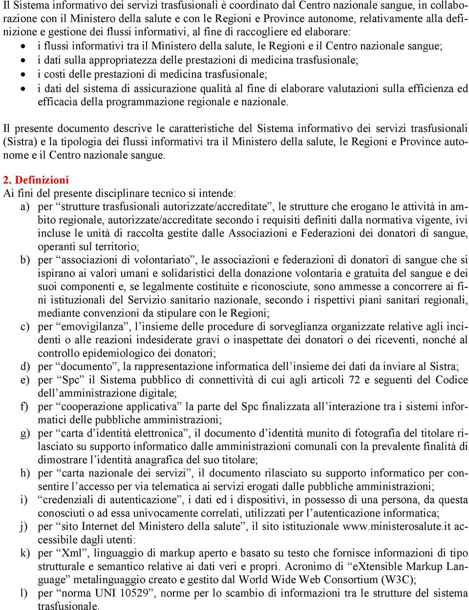 appropriatezza delle prestazioni di medicina trasfusionale; i costi delle prestazioni di medicina trasfusionale; i dati del sistema di assicurazione qualità al fine di elaborare valutazioni sulla