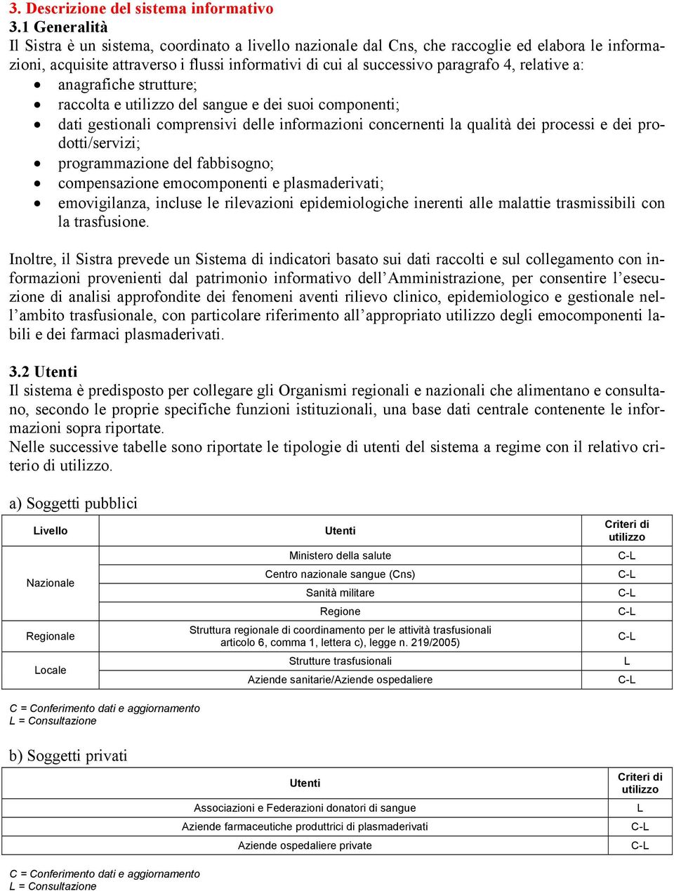 relative a: anagrafiche strutture; raccolta e utilizzo del sangue e dei suoi componenti; dati gestionali comprensivi delle informazioni concernenti la qualità dei processi e dei prodotti/servizi;