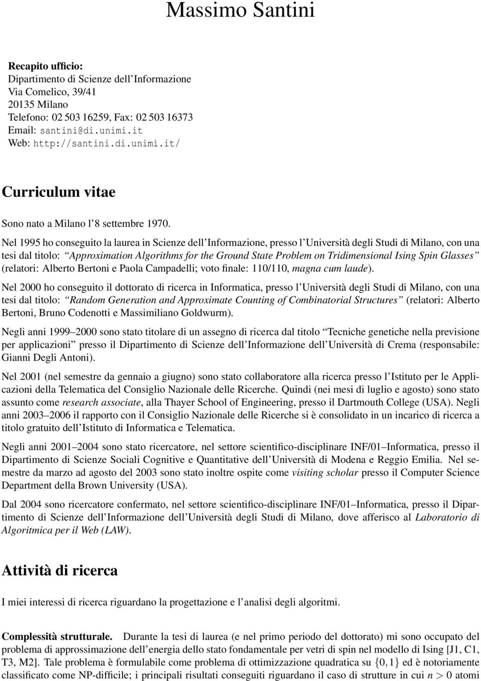 Nel 1995 ho conseguito la laurea in Scienze dell Informazione, presso l Università degli Studi di Milano, con una tesi dal titolo: Approximation Algorithms for the Ground State Problem on