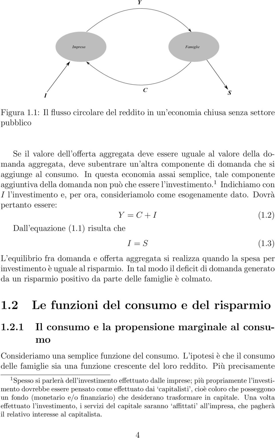 di domanda che i aggiunge al conumo. In queta economia aai emplice, tale componente aggiuntiva della domanda non può che eere l invetimento.