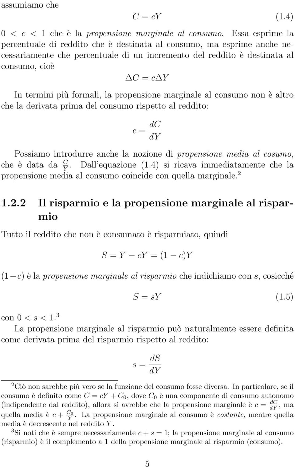 propenione marginale al conumo non è altro che la derivata prima del conumo ripetto al reddito: c = dc dy Poiamo introdurre anche la nozione di propenione media al coumo, che è data da C.