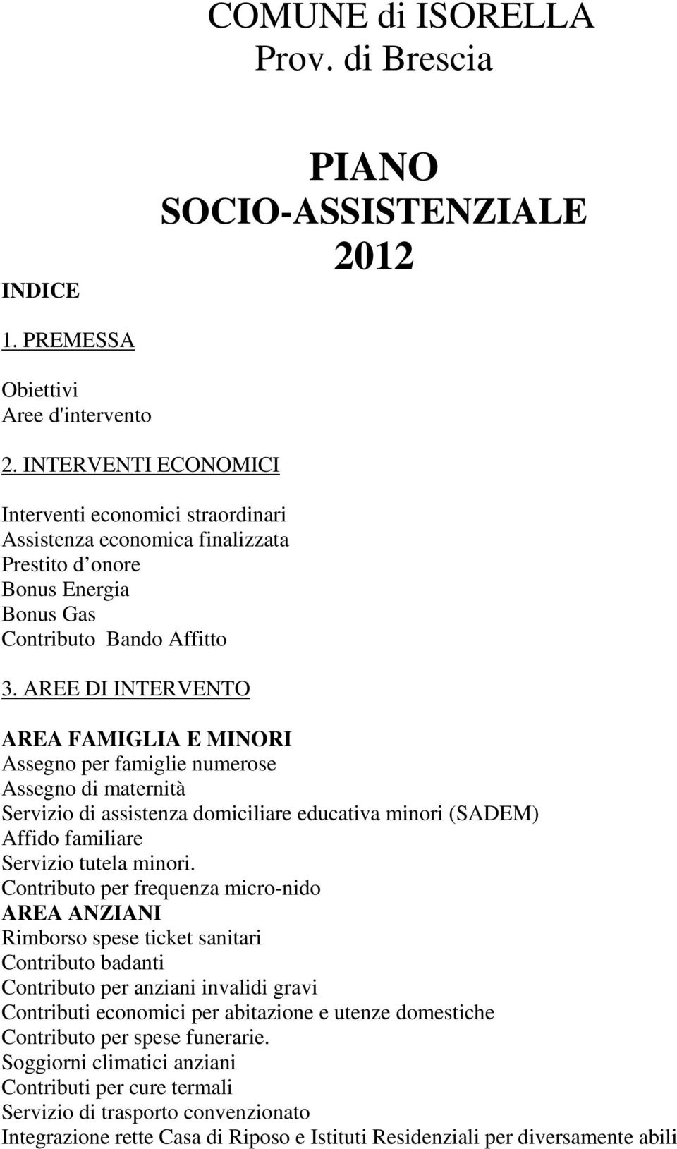 AREE DI INTERVENTO AREA FAMIGLIA E MINORI Assegno per famiglie numerose Assegno di maternità Servizio di assistenza domiciliare educativa minori (SADEM) Affido familiare Servizio tutela minori.