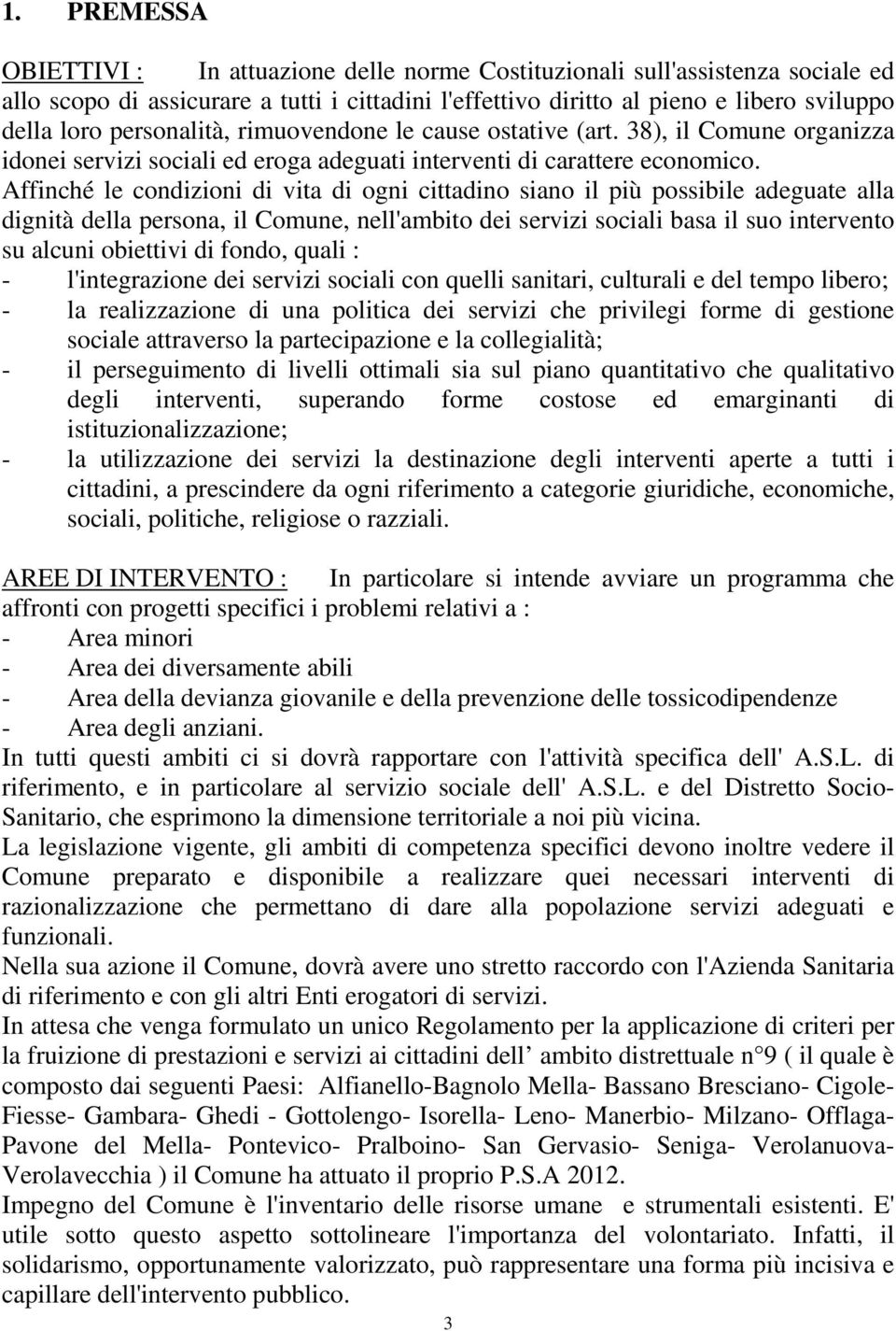 Affinché le condizioni di vita di ogni cittadino siano il più possibile adeguate alla dignità della persona, il Comune, nell'ambito dei servizi sociali basa il suo intervento su alcuni obiettivi di