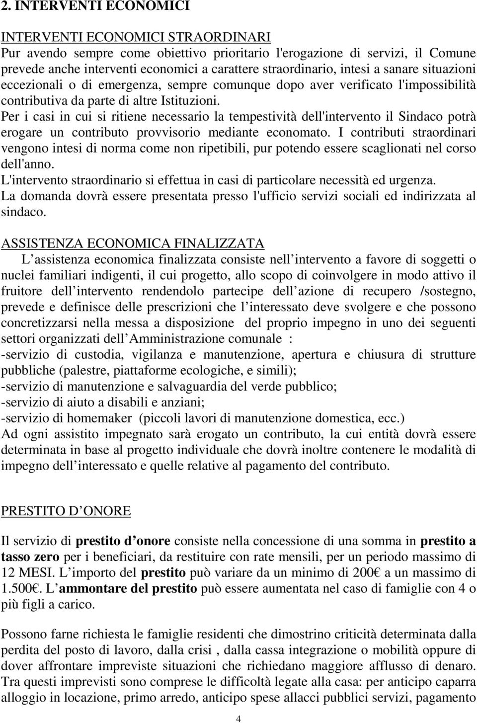 Per i casi in cui si ritiene necessario la tempestività dell'intervento il Sindaco potrà erogare un contributo provvisorio mediante economato.