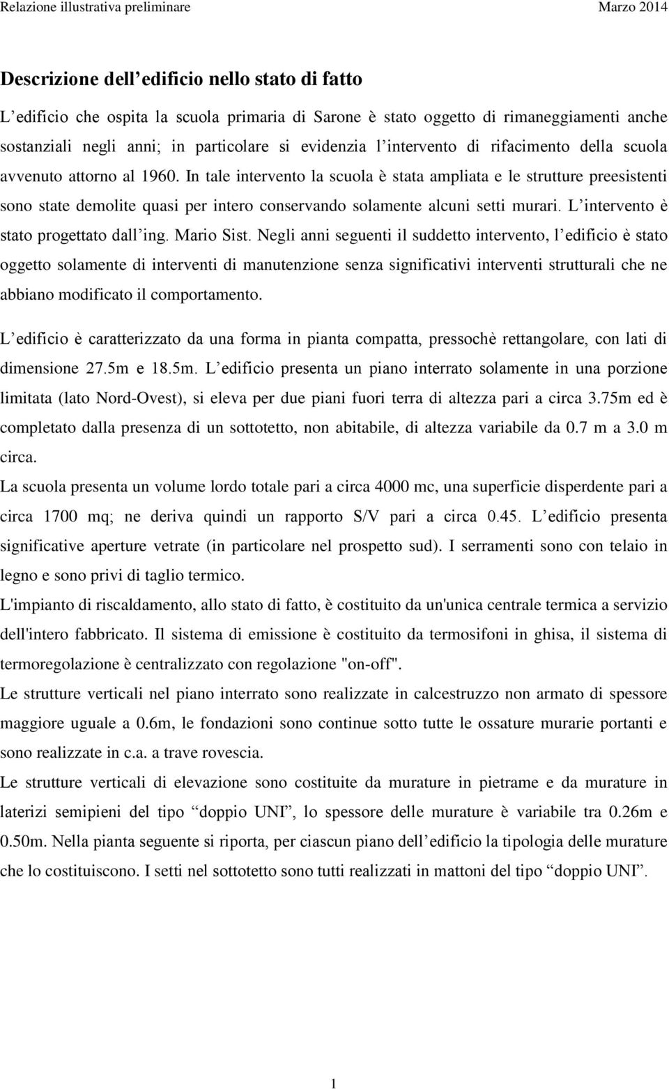 In tale intervento la scuola è stata ampliata e le strutture preesistenti sono state demolite quasi per intero conservando solamente alcuni setti murari. L intervento è stato progettato dall ing.