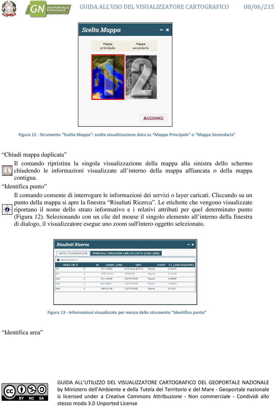 Identifica punto Il comando consente di interrogare le informazioni dei servizi o layer caricati. Cliccando su un punto della mappa si apre la finestra Risultati Ricerca.