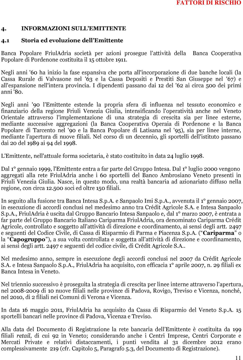 Banca Cooperativa Negli anni '60 ha inizio la fase espansiva che porta all'incorporazione di due banche locali (la Cassa Rurale di Valvasone nel '63 e la Cassa Depositi e Prestiti San Giuseppe nel