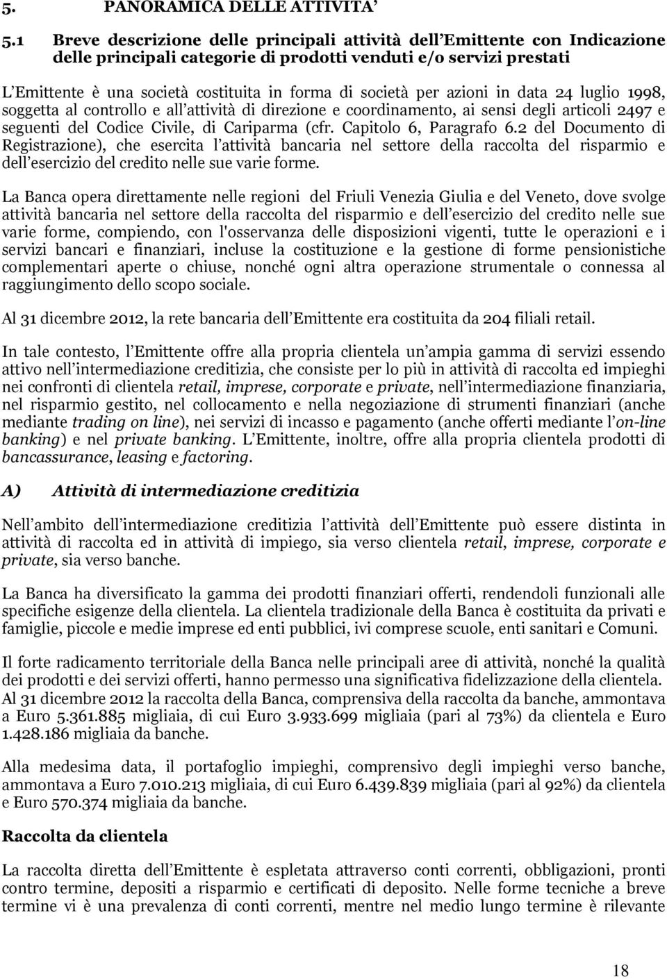 società per azioni in data 24 luglio 1998, soggetta al controllo e all attività di direzione e coordinamento, ai sensi degli articoli 2497 e seguenti del Codice Civile, di Cariparma (cfr.