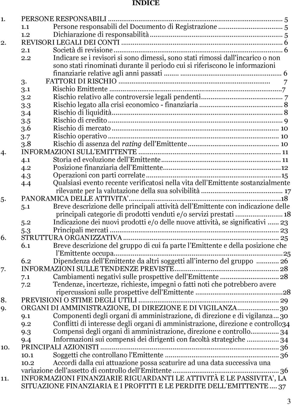 2 Indicare se i revisori si sono dimessi, sono stati rimossi dall'incarico o non sono stati rinominati durante il periodo cui si riferiscono le informazioni finanziarie relative agli anni passati.