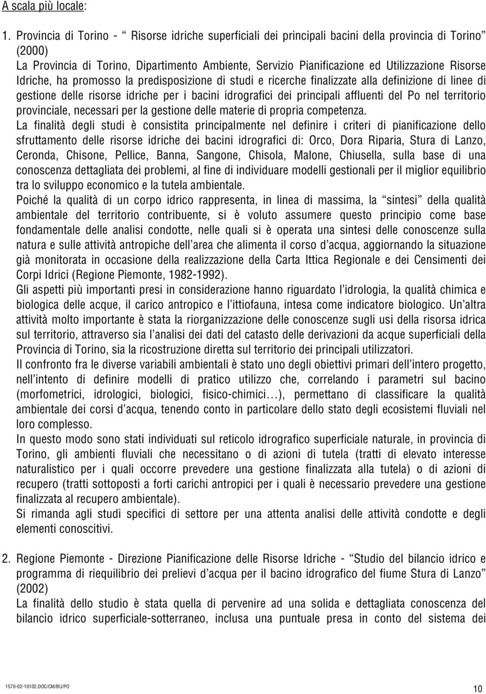 Idriche, ha promosso la predisposizione di studi e ricerche finalizzate alla definizione di linee di gestione delle risorse idriche per i bacini idrografici dei principali affluenti del Po nel