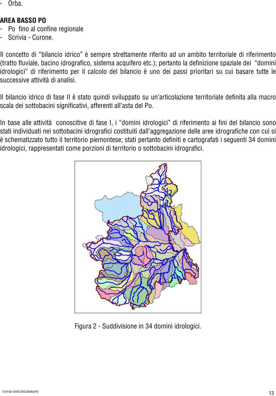 ); pertanto la definizione spaziale dei domini idrologici di riferimento per il calcolo del bilancio è uno dei passi prioritari su cui basare tutte le successive attività di analisi.