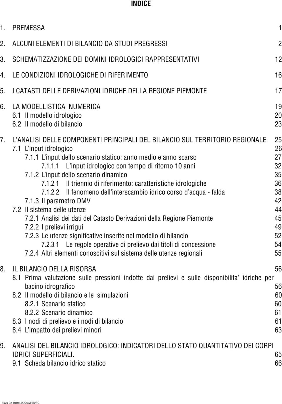 L ANALISI DELLE COMPONENTI PRINCIPALI DEL BILANCIO SUL TERRITORIO REGIONALE 25 7.1 L input idrologico 26 7.1.1 L input dello scenario statico: anno medio e anno scarso 27 7.1.1.1 L input idrologico con tempo di ritorno 1 anni 32 7.