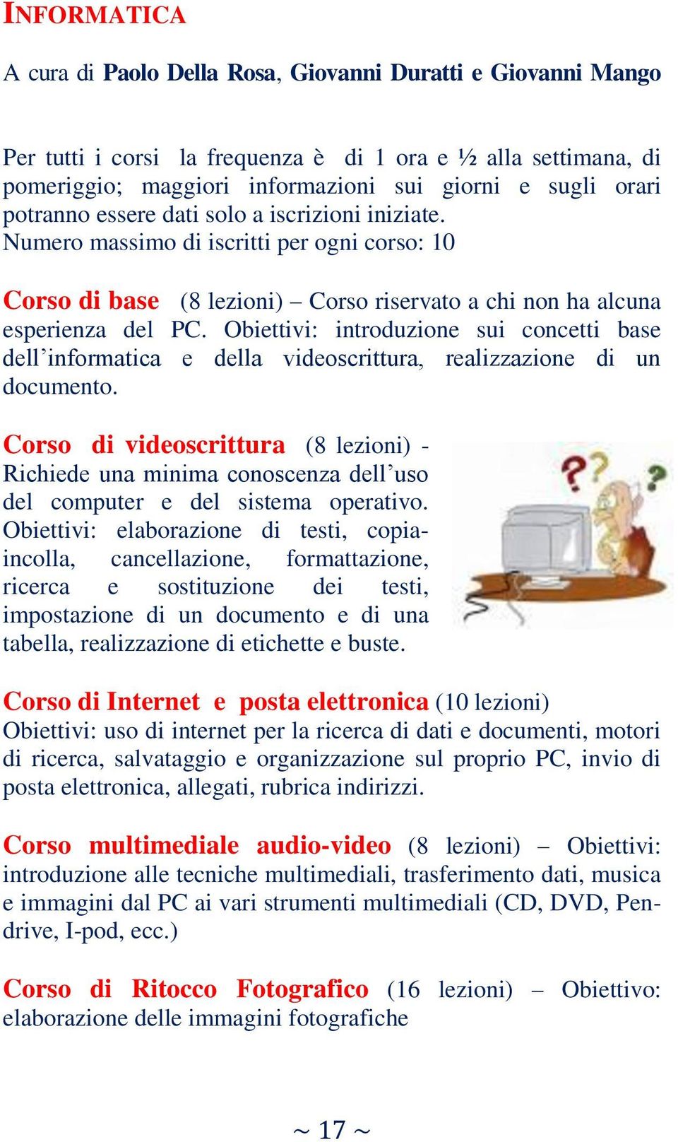 Obiettivi: introduzione sui concetti base dell informatica e della videoscrittura, realizzazione di un documento.