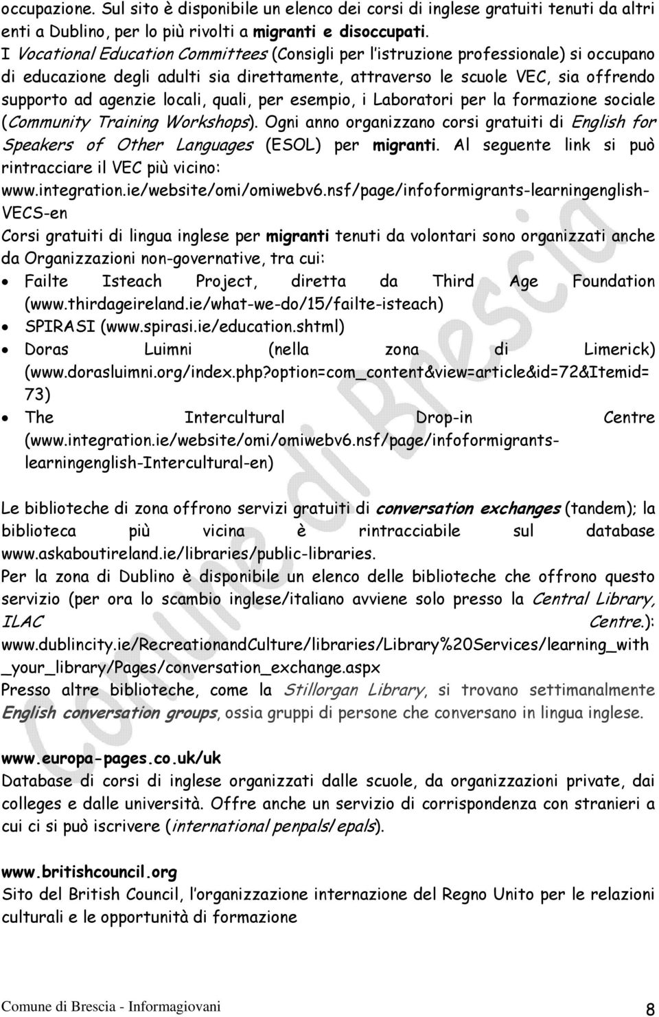 quali, per esempio, i Laboratori per la formazione sociale (Community Training Workshops). Ogni anno organizzano corsi gratuiti di English for Speakers of Other Languages (ESOL) per migranti.