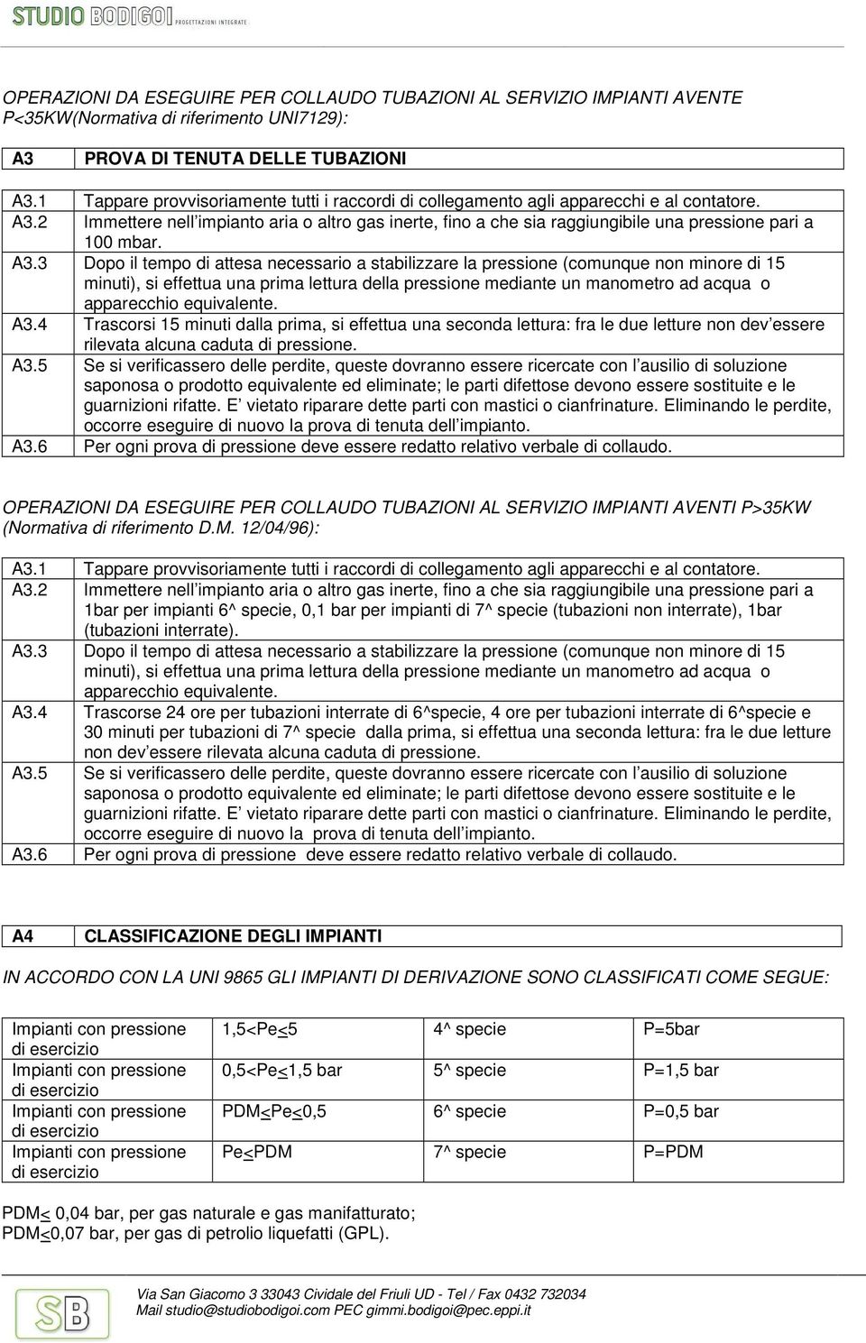 2 Immettere nell impianto aria o altro gas inerte, fino a che sia raggiungibile una pressione pari a 100 mbar. A3.