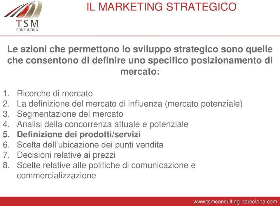 Segmentazione del mercato 4. Analisi della concorrenza attuale e potenziale 5. Definizione dei prodotti/servizi 6.