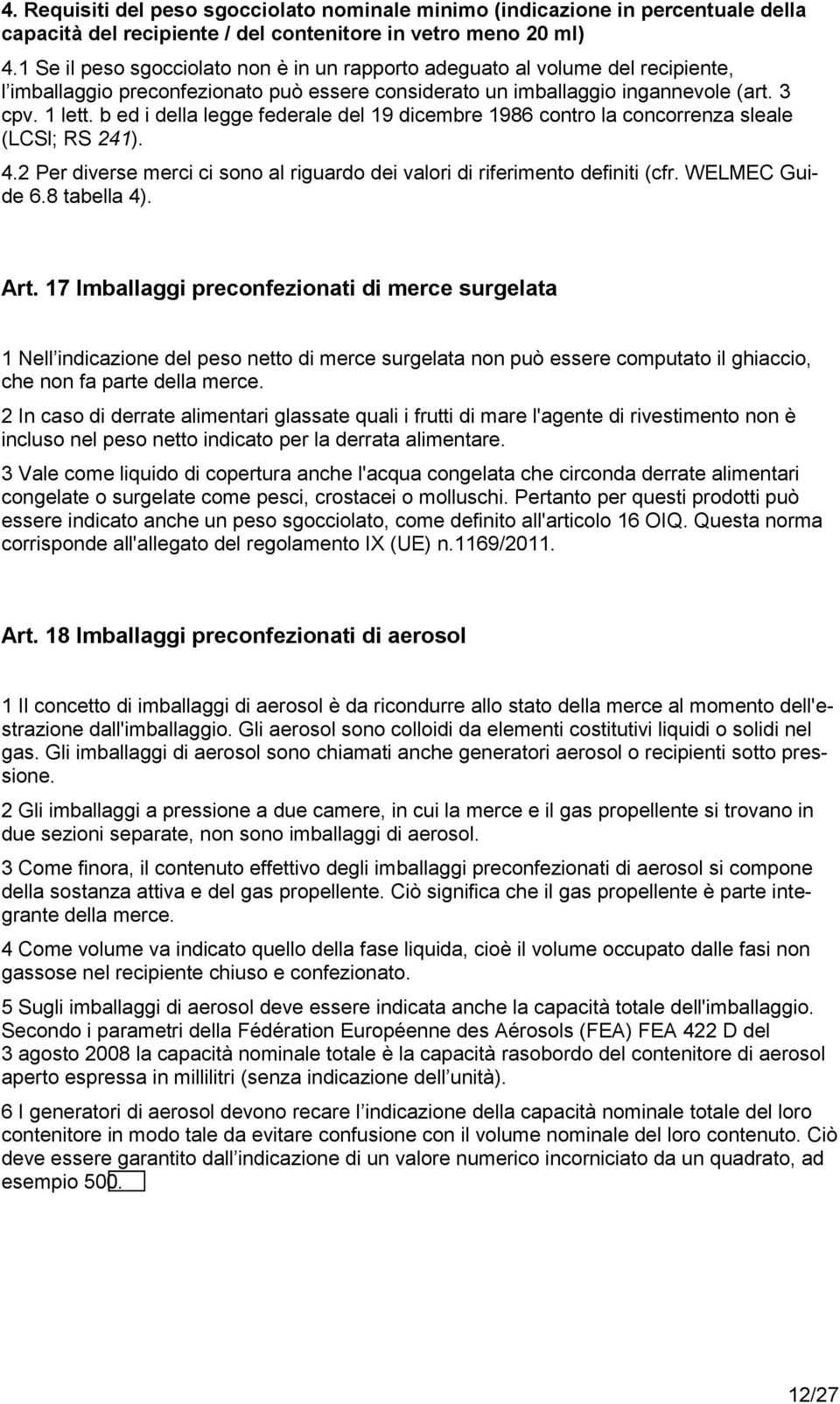 b ed i della legge federale del 19 dicembre 1986 contro la concorrenza sleale (LCSl; RS 241). 4.2 Per diverse merci ci sono al riguardo dei valori di riferimento definiti (cfr. WELMEC Guide 6.