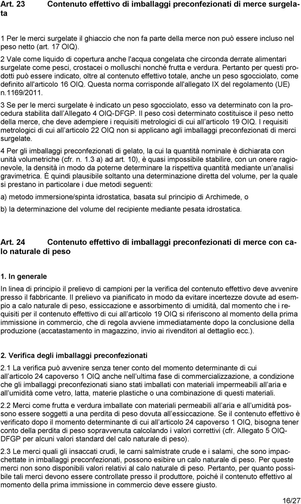 Pertanto per questi prodotti può essere indicato, oltre al contenuto effettivo totale, anche un peso sgocciolato, come definito all'articolo 16 OIQ.