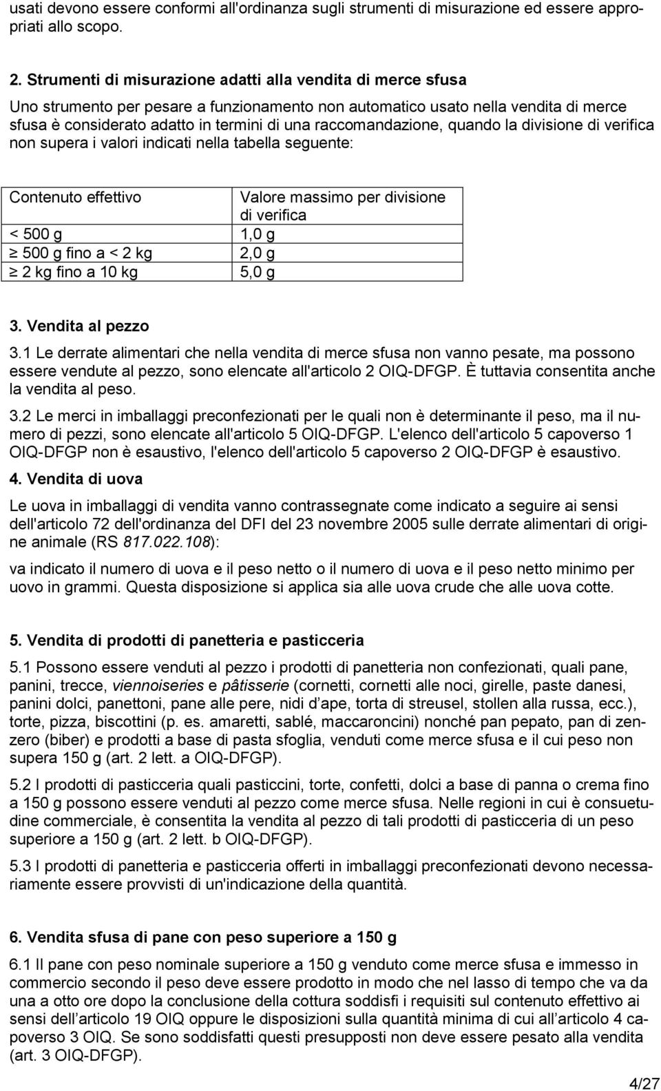 raccomandazione, quando la divisione di verifica non supera i valori indicati nella tabella seguente: Contenuto effettivo Valore massimo per divisione di verifica < 500 g 1,0 g 500 g fino a < 2 kg