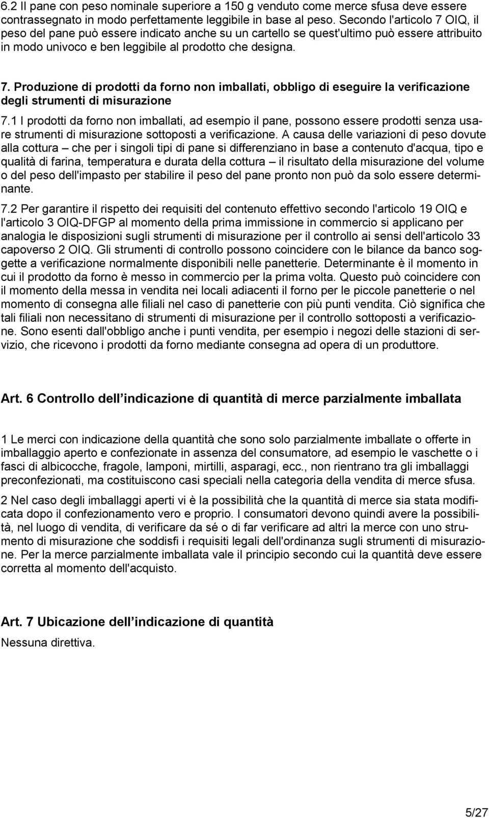 1 I prodotti da forno non imballati, ad esempio il pane, possono essere prodotti senza usare strumenti di misurazione sottoposti a verificazione.