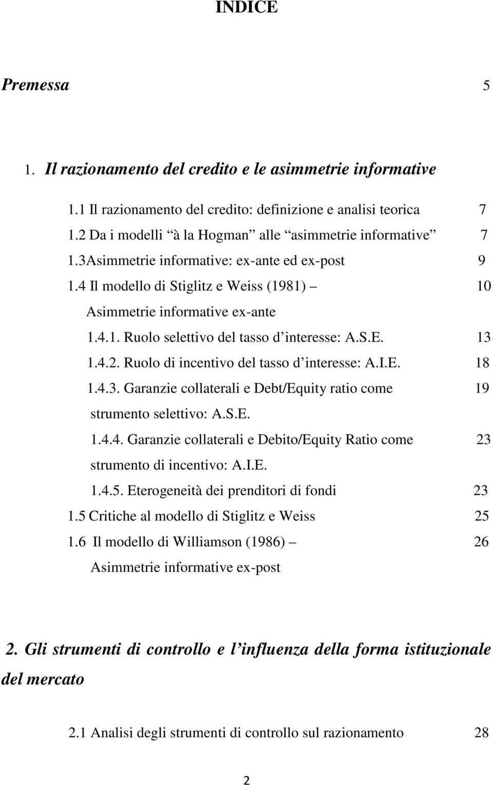 S.E. 13 1.4.2. Ruolo di incentivo del tasso d interesse: A.I.E. 18 1.4.3. Garanzie collaterali e Debt/Equity ratio come 19 strumento selettivo: A.S.E. 1.4.4. Garanzie collaterali e Debito/Equity Ratio come 23 strumento di incentivo: A.