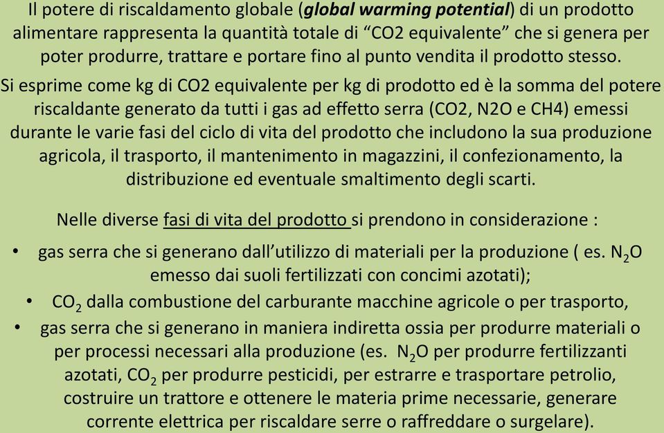 Si esprime come kg di CO2 equivalente per kg di prodotto ed è la somma del potere riscaldante generato da tutti i gas ad effetto serra (CO2, N2O e CH4) emessi durante le varie fasi del ciclo di vita