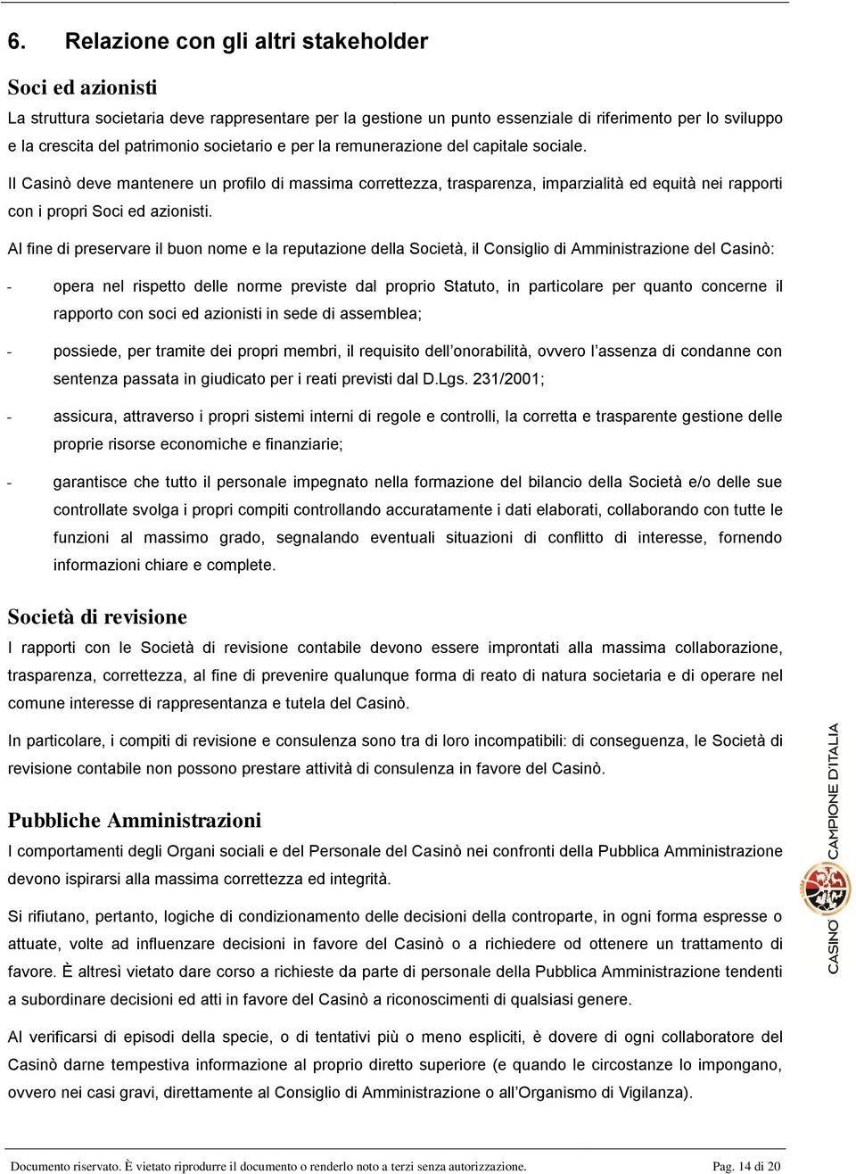 Al fine di preservare il buon nome e la reputazione della Società, il Consiglio di Amministrazione del Casinò: - opera nel rispetto delle norme previste dal proprio Statuto, in particolare per quanto