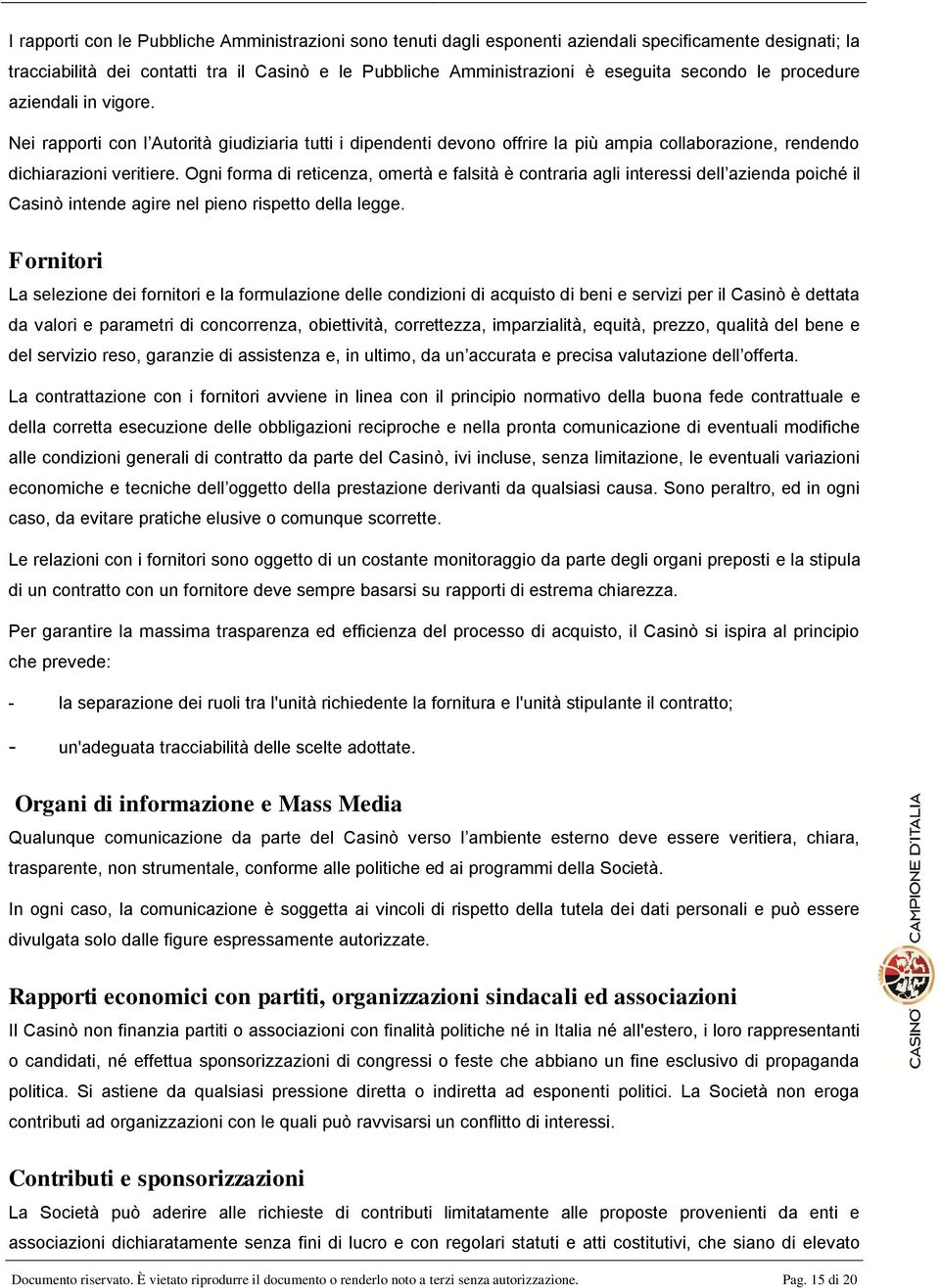 Ogni forma di reticenza, omertà e falsità è contraria agli interessi dell azienda poiché il Casinò intende agire nel pieno rispetto della legge.