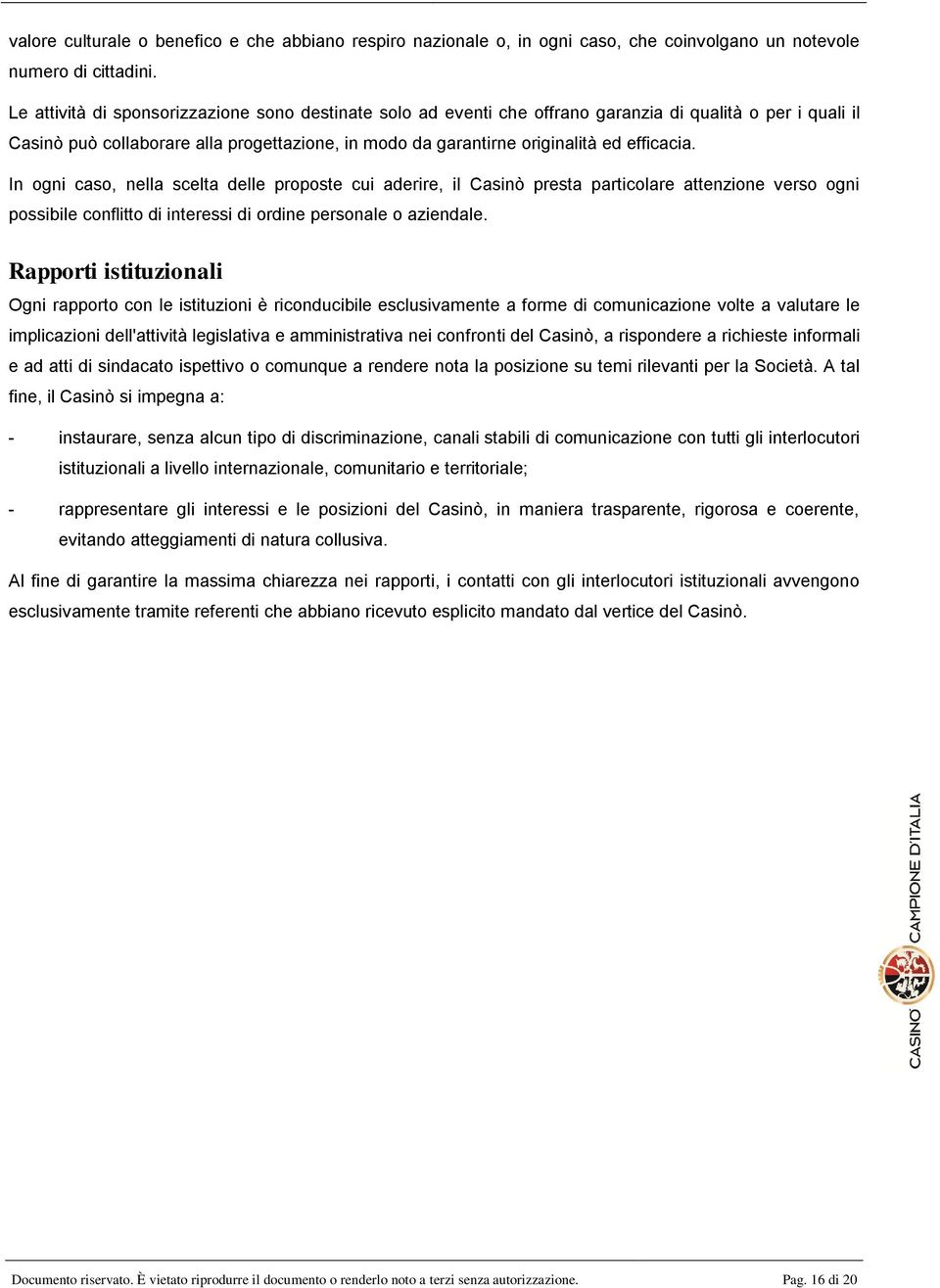 efficacia. In ogni caso, nella scelta delle proposte cui aderire, il Casinò presta particolare attenzione verso ogni possibile conflitto di interessi di ordine personale o aziendale.