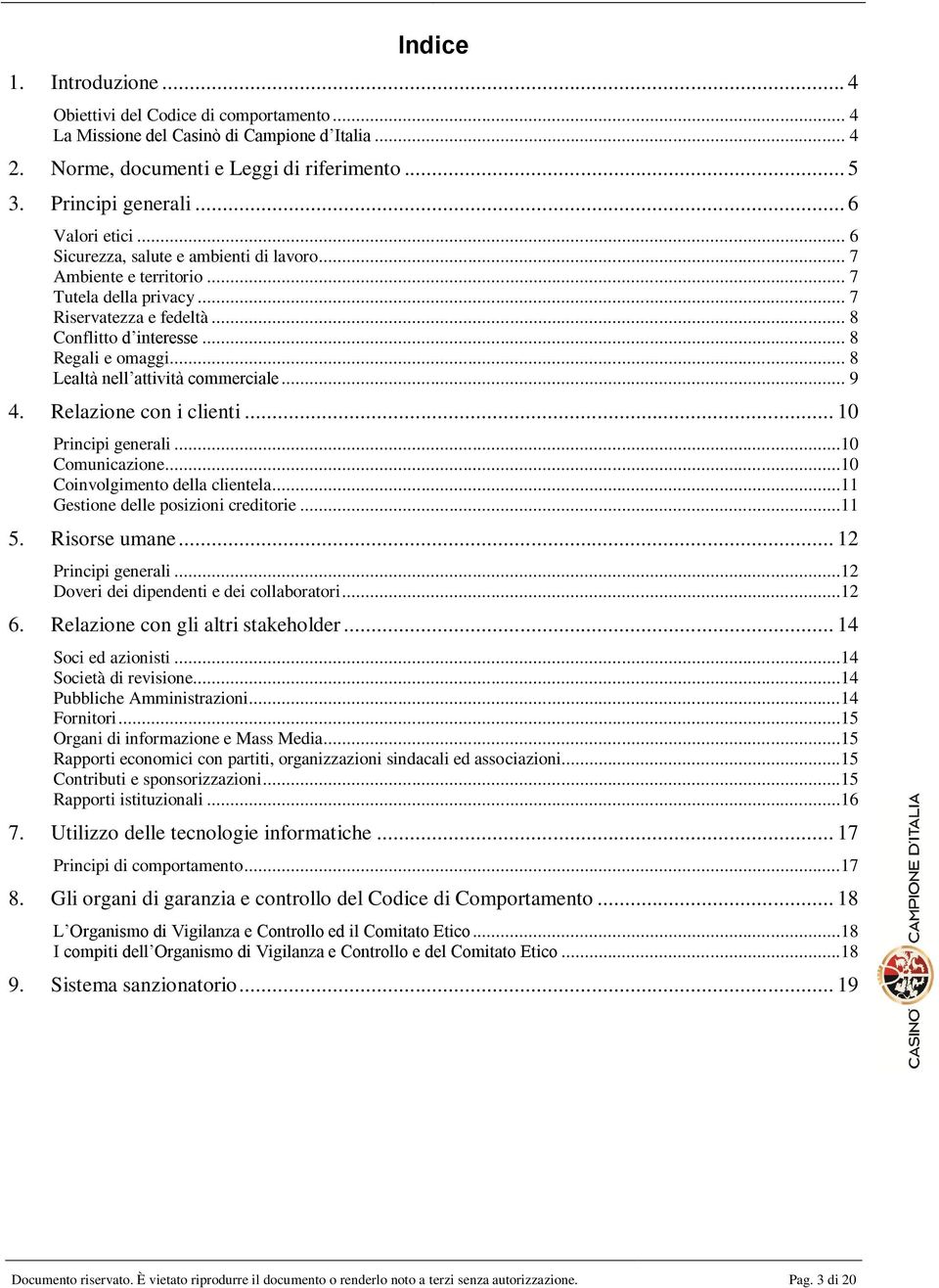 .. 8 Lealtà nell attività commerciale... 9 4. Relazione con i clienti... 10 Principi generali...10 Comunicazione...10 Coinvolgimento della clientela...11 Gestione delle posizioni creditorie...11 5.