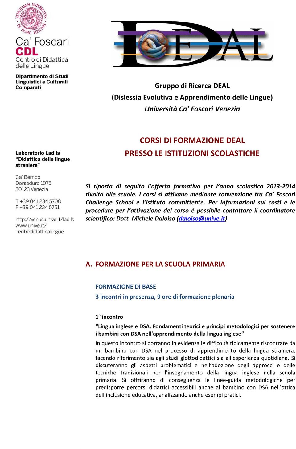 Per informazioni sui costi e le procedure per l attivazione del corso è possibile contattare il coordinatore scientifico: Dott. Michele Daloiso (daloiso@unive.it) A.