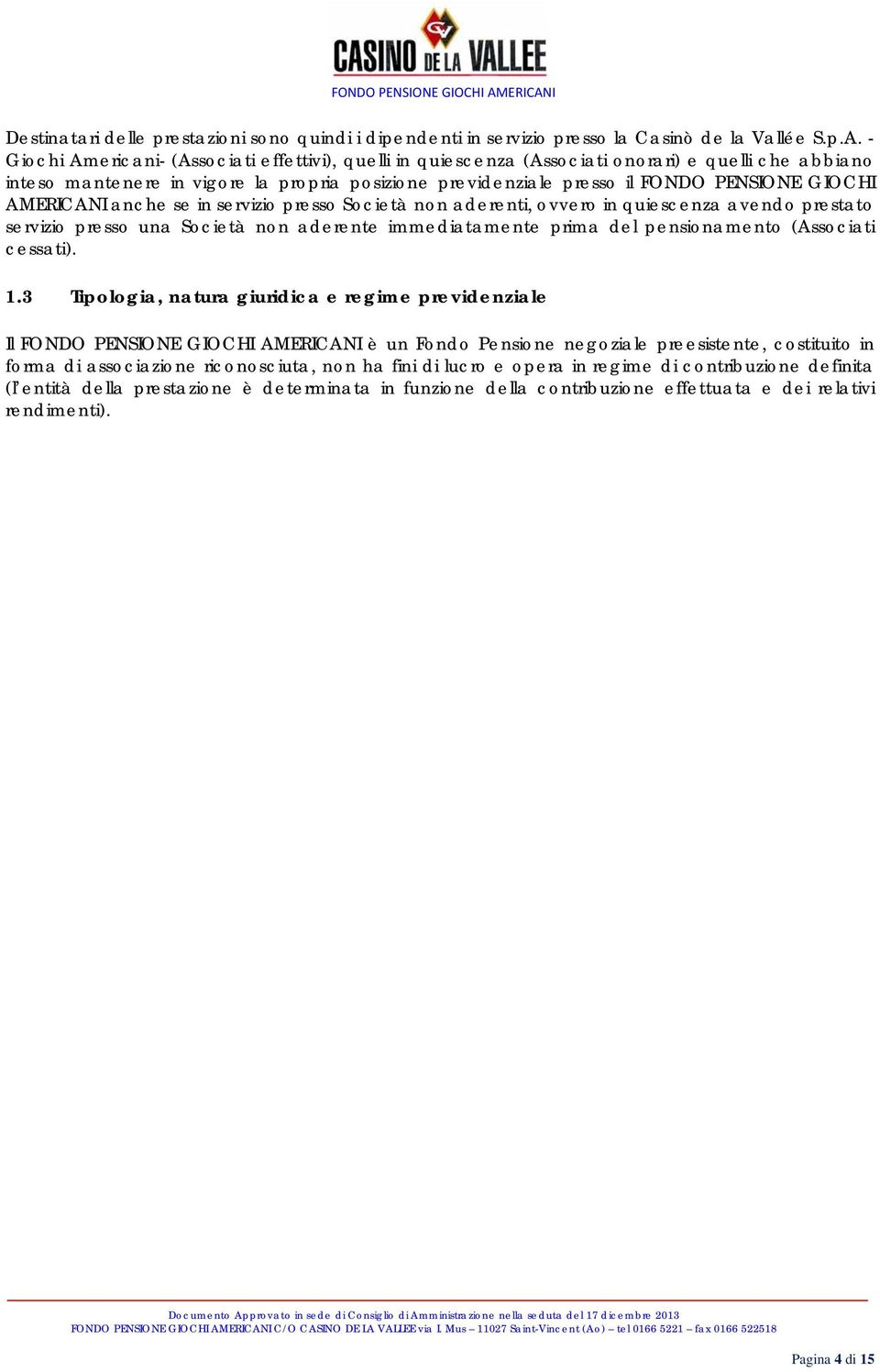 AMERICANI anche se in servizio presso Società non aderenti, ovvero in quiescenza avendo prestato servizio presso una Società non aderente immediatamente prima del pensionamento (Associati cessati). 1.