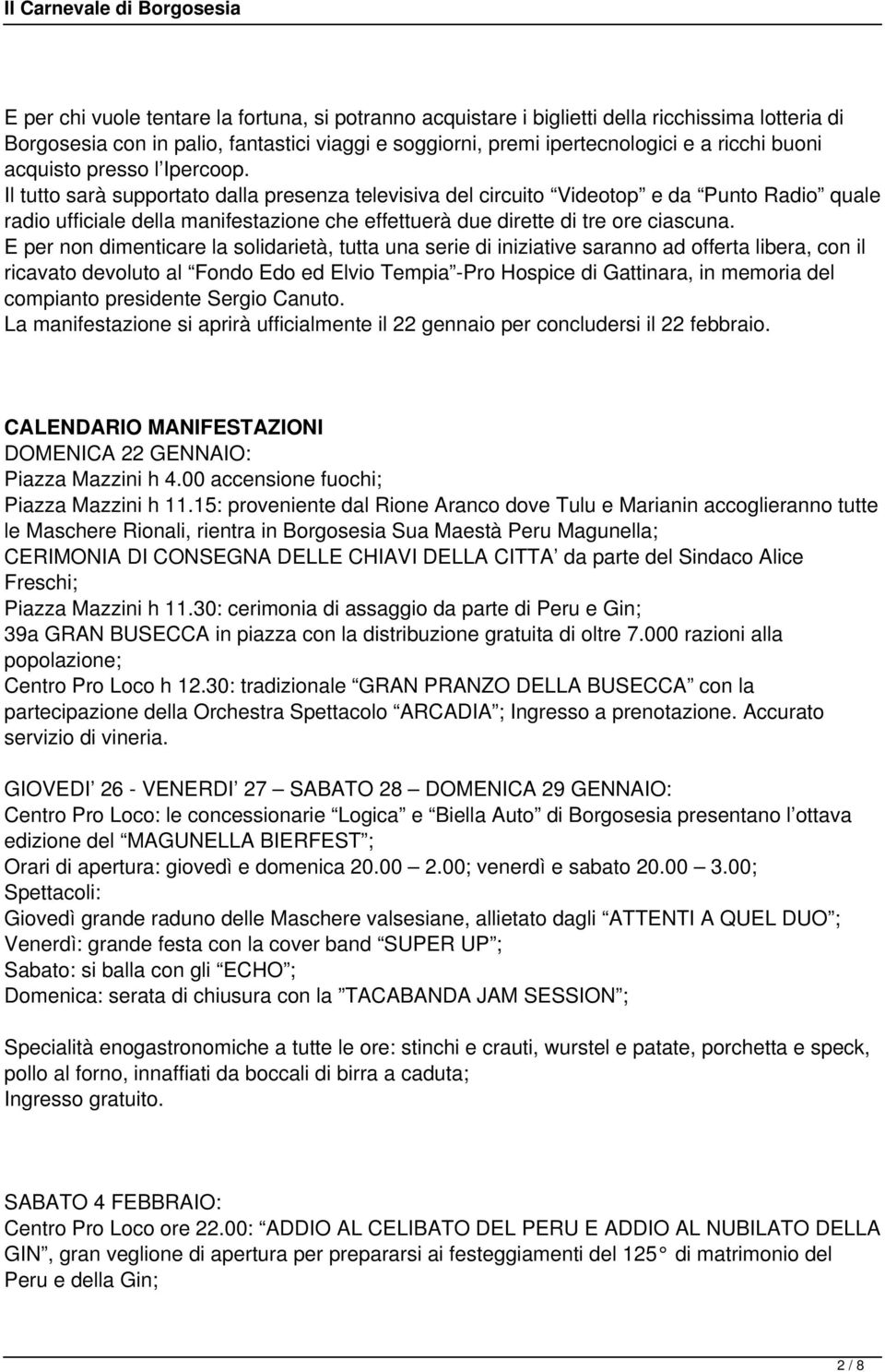 Il tutto sarà supportato dalla presenza televisiva del circuito Videotop e da Punto Radio quale radio ufficiale della manifestazione che effettuerà due dirette di tre ore ciascuna.