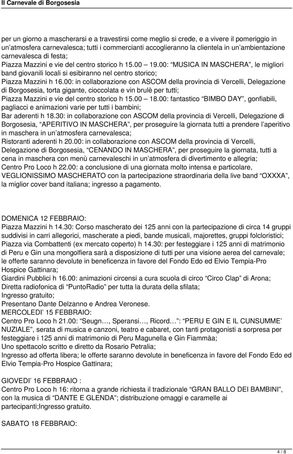 00: in collaborazione con ASCOM della provincia di Vercelli, Delegazione di Borgosesia, torta gigante, cioccolata e vin brulè per tutti; Piazza Mazzini e vie del centro storico h 15.00 18.