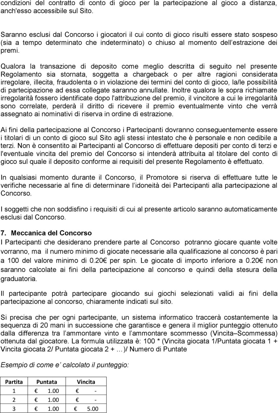 Qualora la transazione di deposito come meglio descritta di seguito nel presente Regolamento sia stornata, soggetta a chargeback o per altre ragioni considerata irregolare, illecita, fraudolenta o in