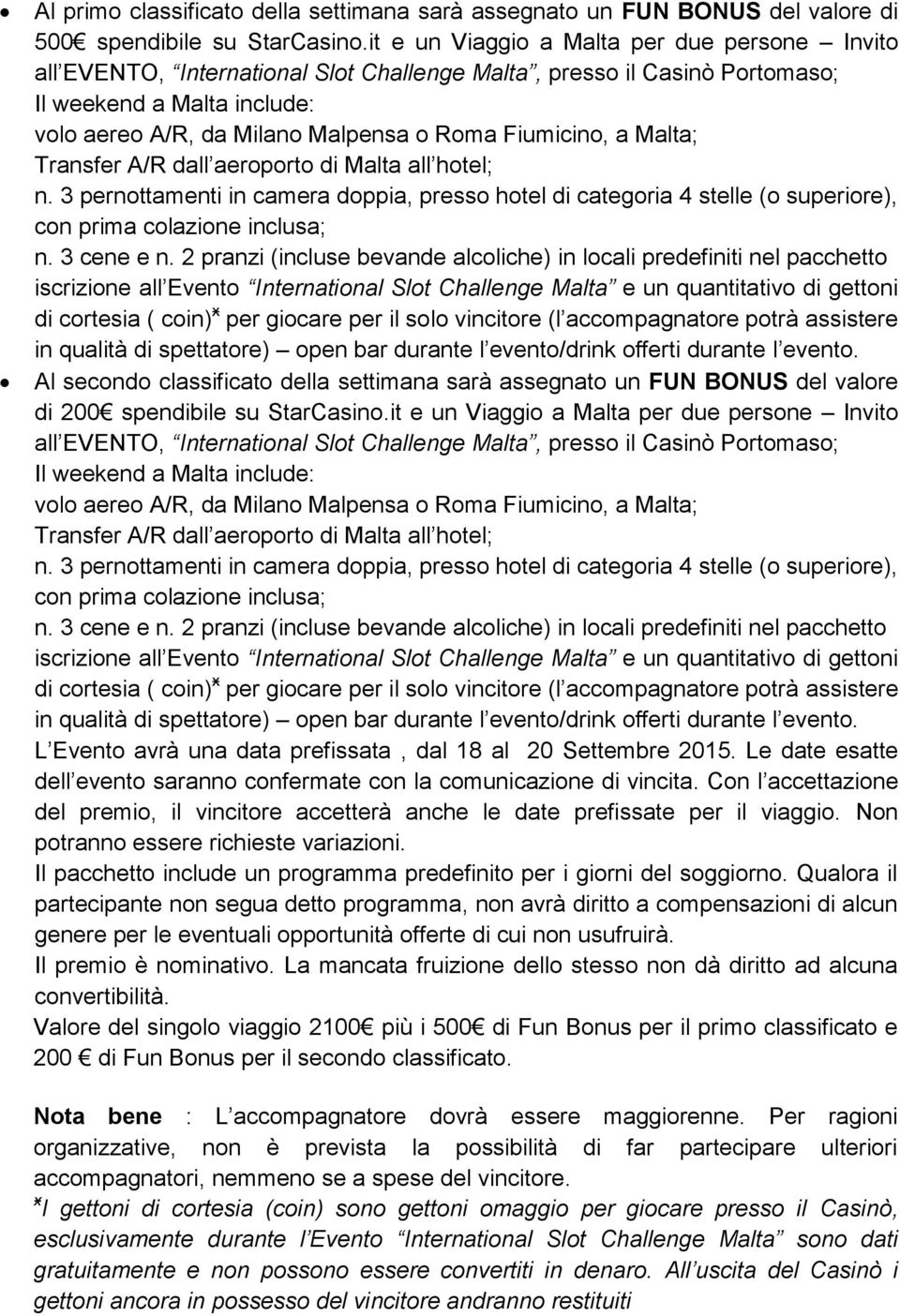 Fiumicino, a Malta; Transfer A/R dall aeroporto di Malta all hotel; n. 3 pernottamenti in camera doppia, presso hotel di categoria 4 stelle (o superiore), con prima colazione inclusa; n. 3 cene e n.