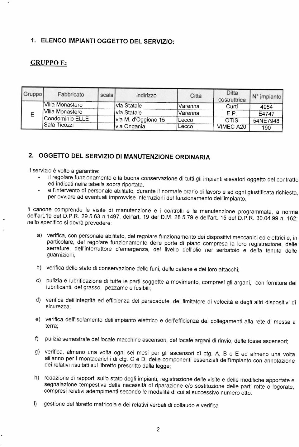 segnalazione tempestiva della necessità di riparazione e/o sostituzione delle parti rotte o logorate, h) redazione di rapporti sullo stato degli impianti.