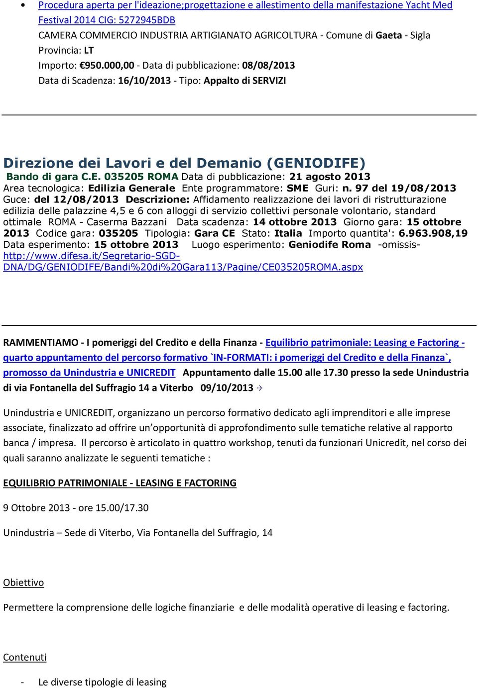 VIZI Direzione dei Lavori e del Demanio (GENIODIFE) Bando di gara C.E. 035205 ROMA Data di pubblicazione: 21 agosto 2013 Area tecnologica: Edilizia Generale Ente programmatore: SME Guri: n.