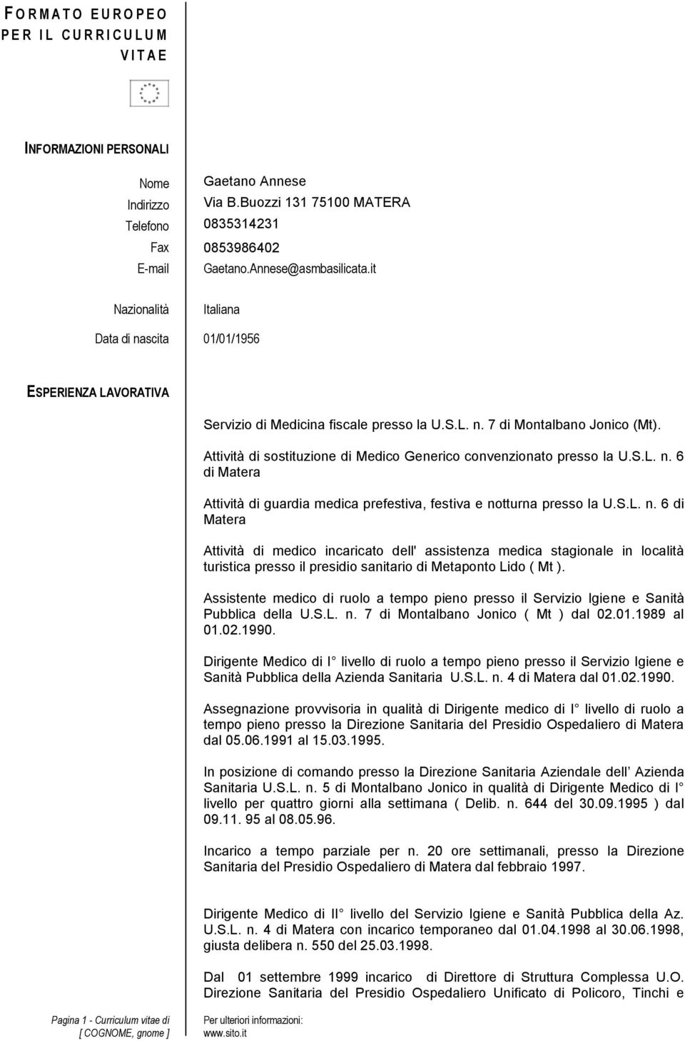 it Nazionalità Italiana Data di nascita 01/01/1956 ESPERIENZA LAVORATIVA Servizio di Medicina fiscale presso la U.S.L. n. 7 di Montalbano Jonico (Mt).