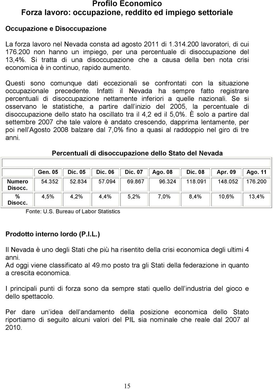 Questi sono comunque dati eccezionali se confrontati con la situazione occupazionale precedente.