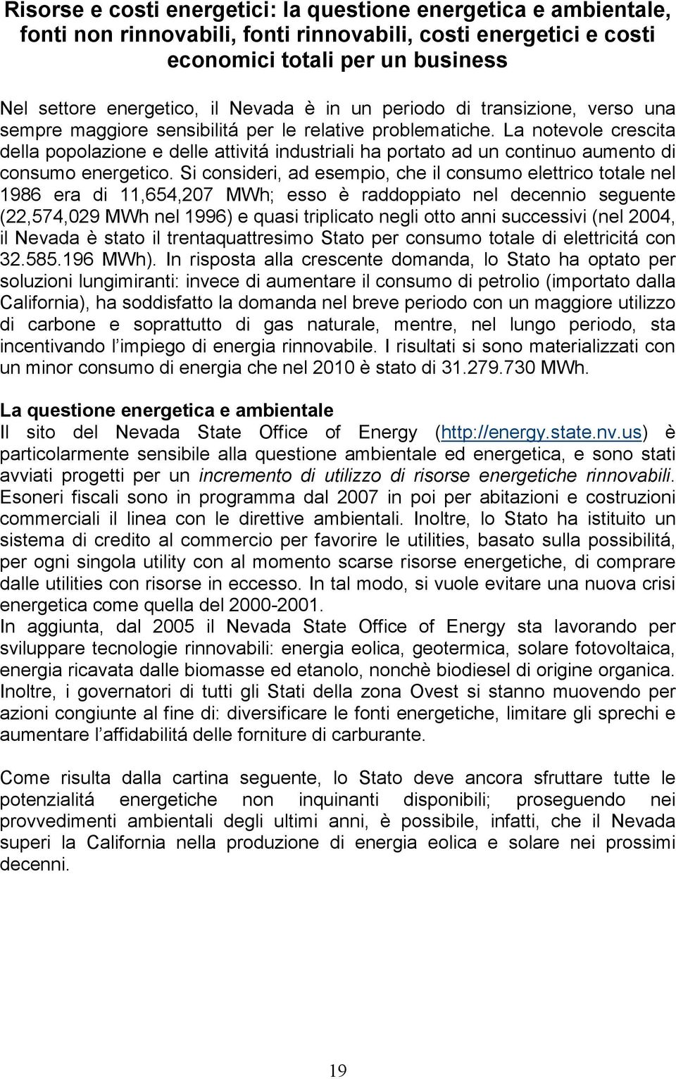 La notevole crescita della popolazione e delle attivitá industriali ha portato ad un continuo aumento di consumo energetico.