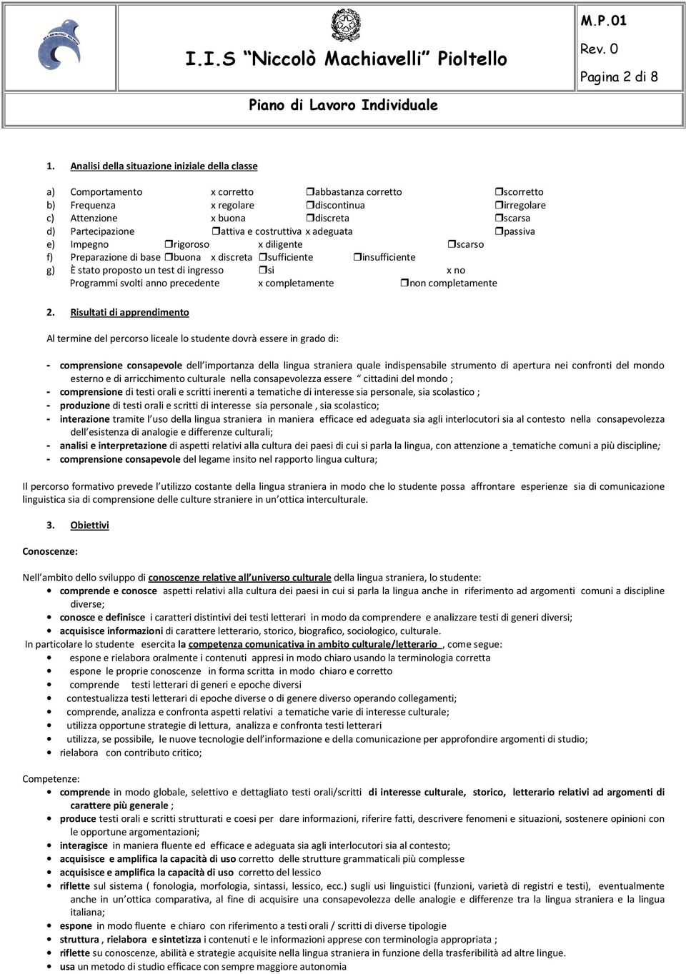 Partecipazione attiva e costruttiva x adeguata passiva e) Impegno rigoroso x diligente scarso f) Preparazione di base buona x discreta sufficiente insufficiente g) È stato proposto un test di