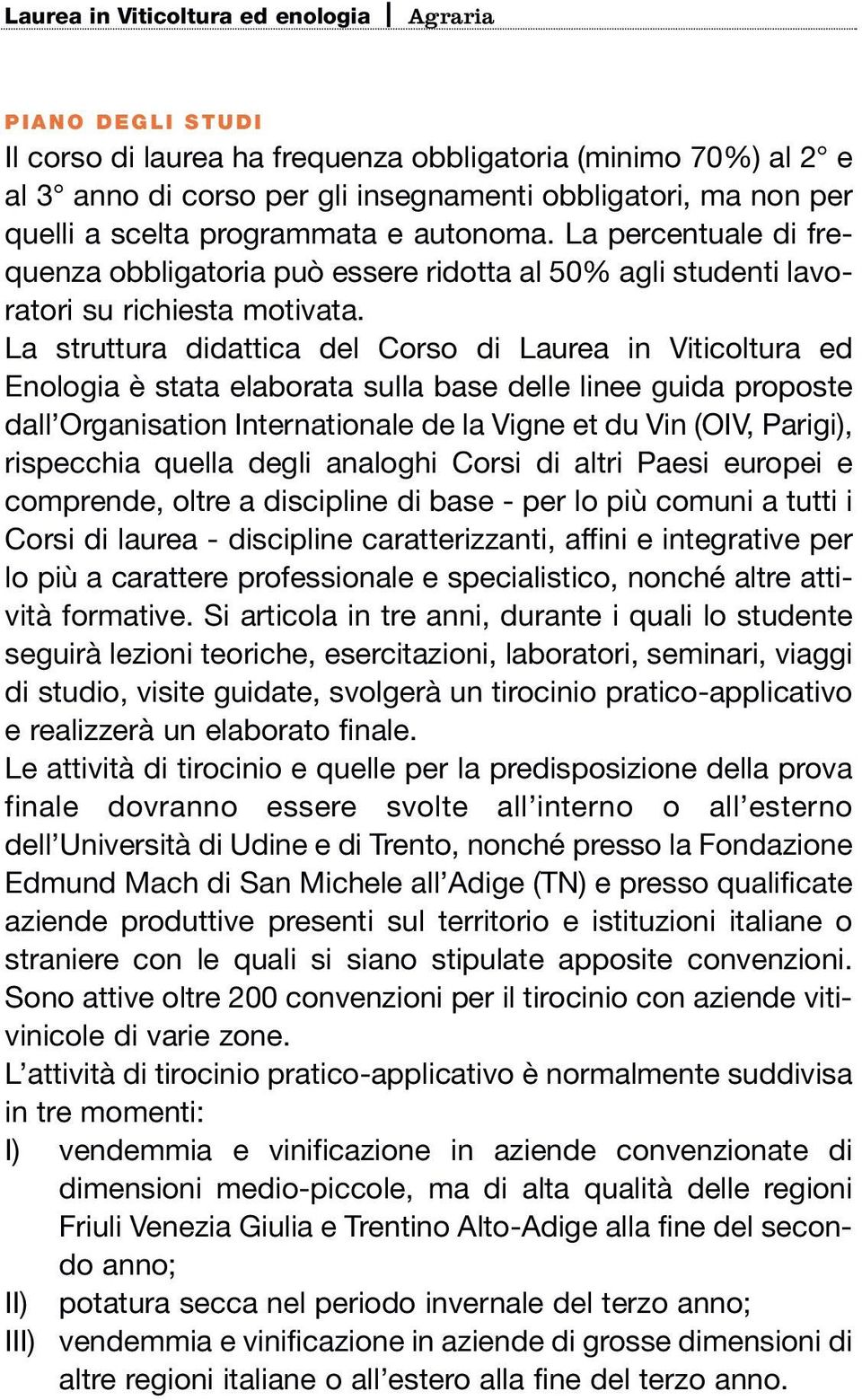 La struttura didattica del Corso di Laurea in Viticoltura ed Enologia è stata elaborata sulla base delle linee guida proposte dall Organisation Internationale de la Vigne et du Vin (OIV, Parigi),