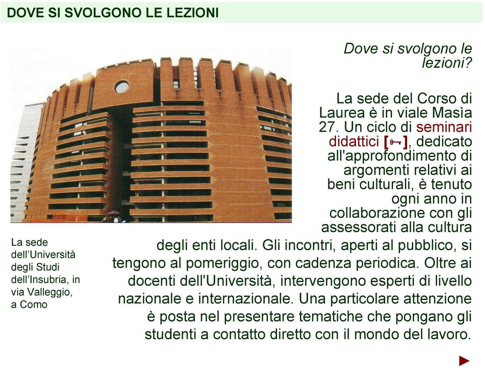 Un ciclo di seminari didattici [ ], dedicato all'approfondimento di argomenti relativi ai beni culturali, è tenuto ogni anno in collaborazione con gli assessorati alla