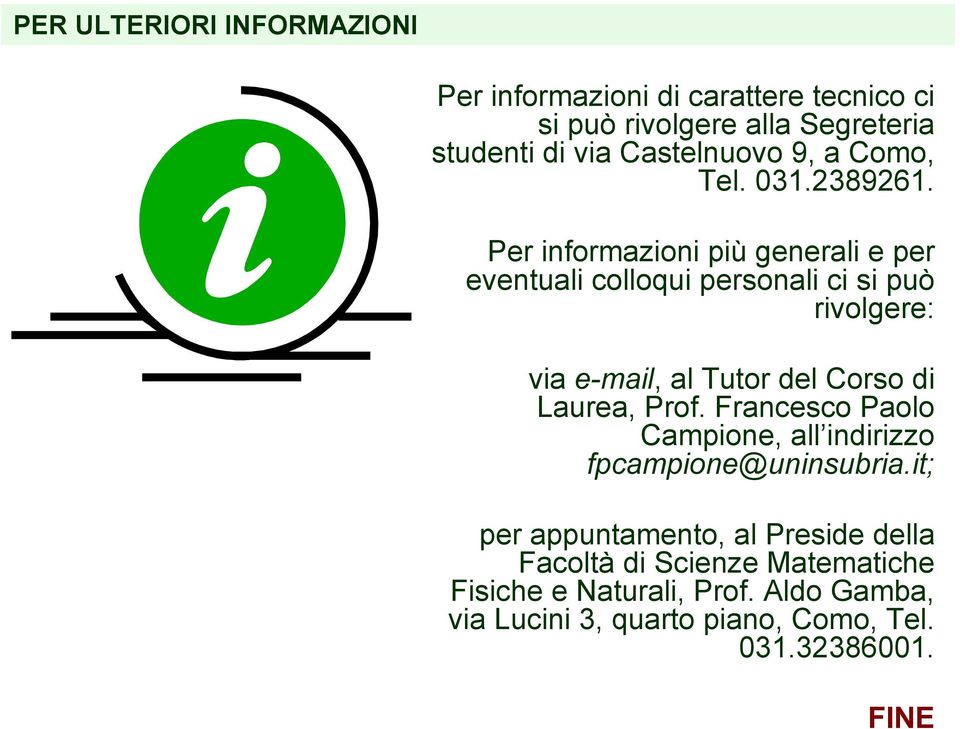 Per informazioni più generali e per eventuali colloqui personali ci si può rivolgere: via e-mail, al Tutor del Corso di Laurea,