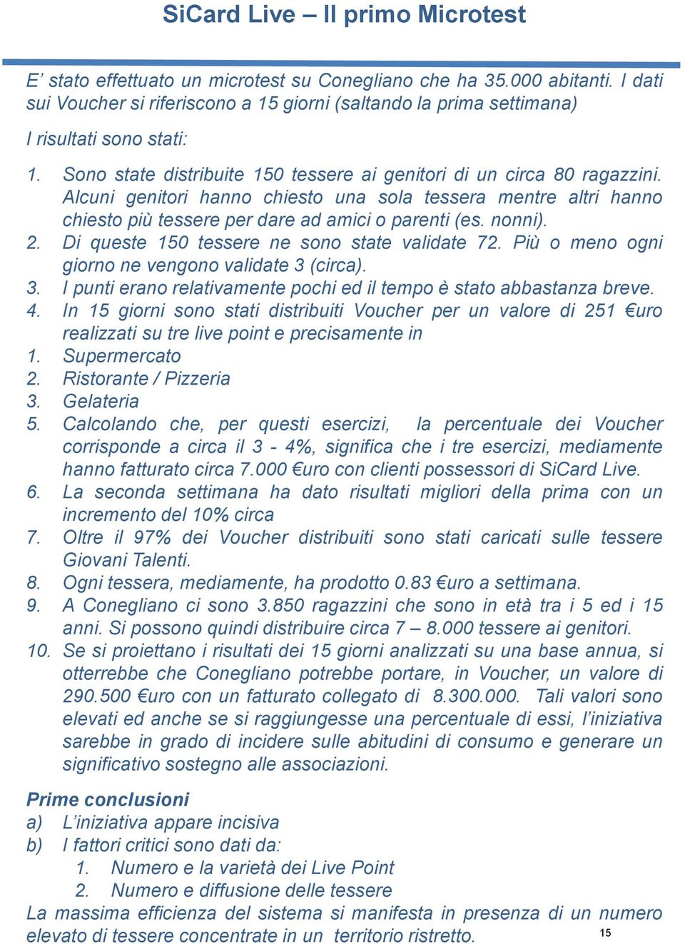 Alcuni genitori hanno chiesto una sola tessera mentre altri hanno chiesto più tessere per dare ad amici o parenti (es. nonni). 2. Di queste 150 tessere ne sono state validate 72.