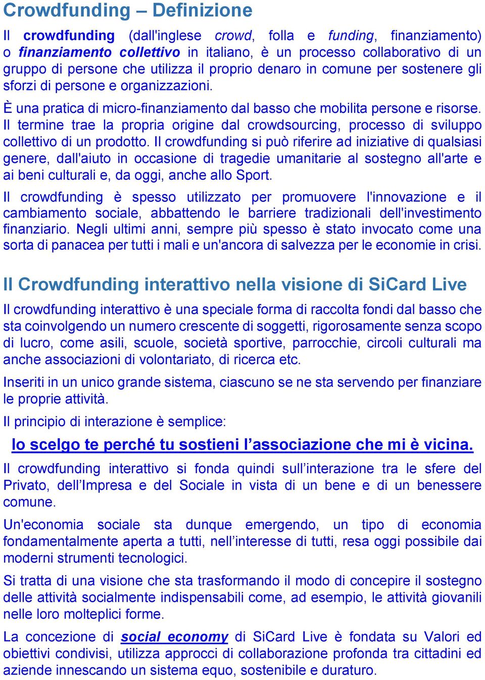 Il termine trae la propria origine dal crowdsourcing, processo di sviluppo collettivo di un prodotto.