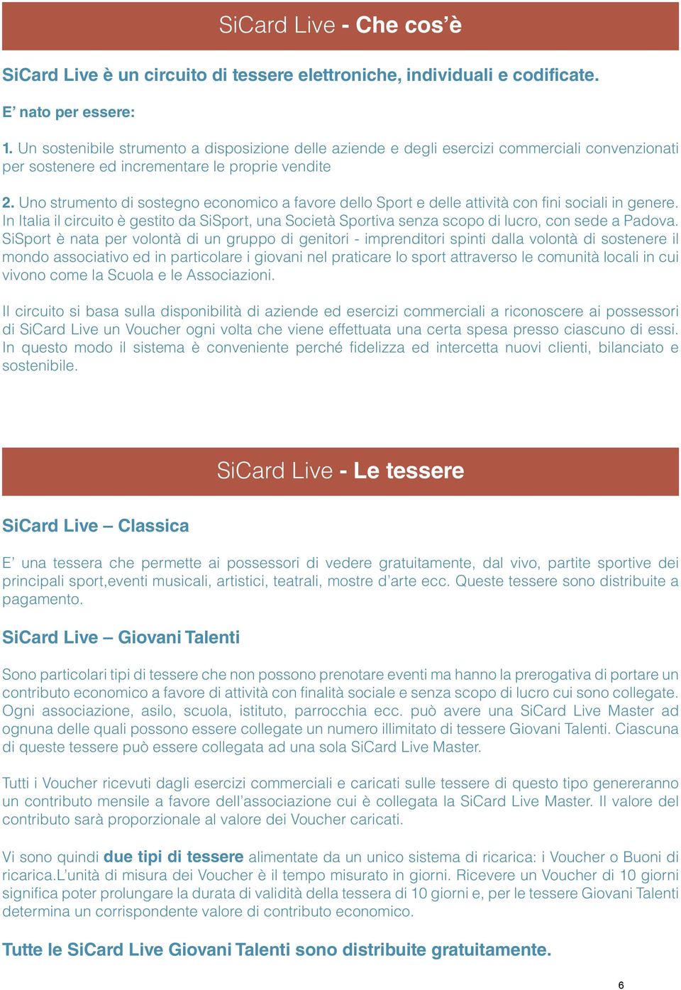 Uno strumento di sostegno economico a favore dello Sport e delle attività con fini sociali in genere.