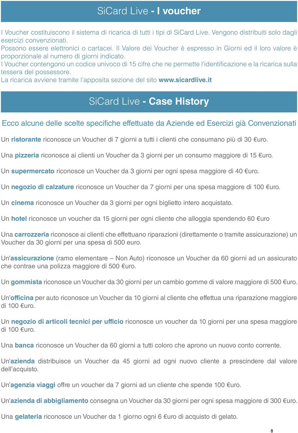 I Voucher contengono un codice univoco di 15 cifre che ne permette l identificazione e la ricarica sulla tessera del possessore. La ricarica avviene tramite l apposita sezione del sito www.sicardlive.