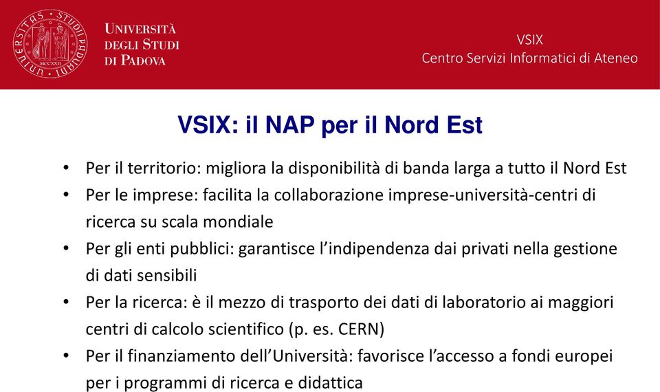 nella gestione di dati sensibili Per la ricerca: è il mezzo di trasporto dei dati di laboratorio ai maggiori centri di calcolo